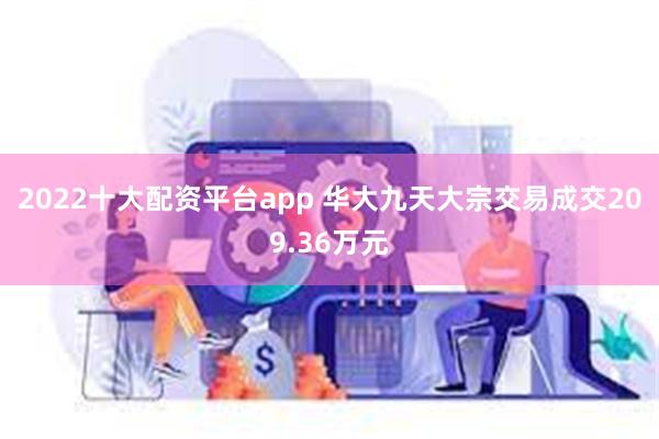2022十大配资平台app 华大九天大宗交易成交209.36万元