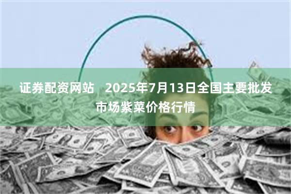 证券配资网站   2025年7月13日全国主要批发市场紫菜价格行情