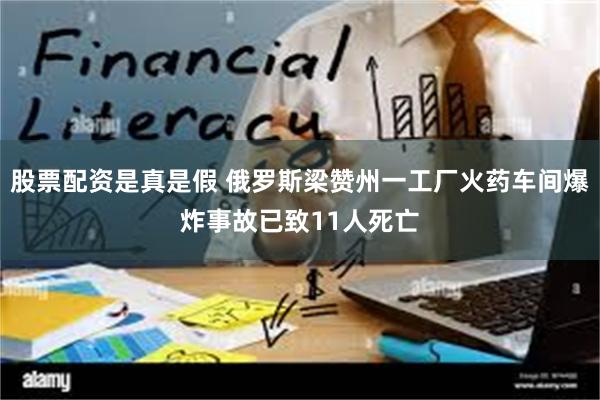 股票配资是真是假 俄罗斯梁赞州一工厂火药车间爆炸事故已致11人死亡